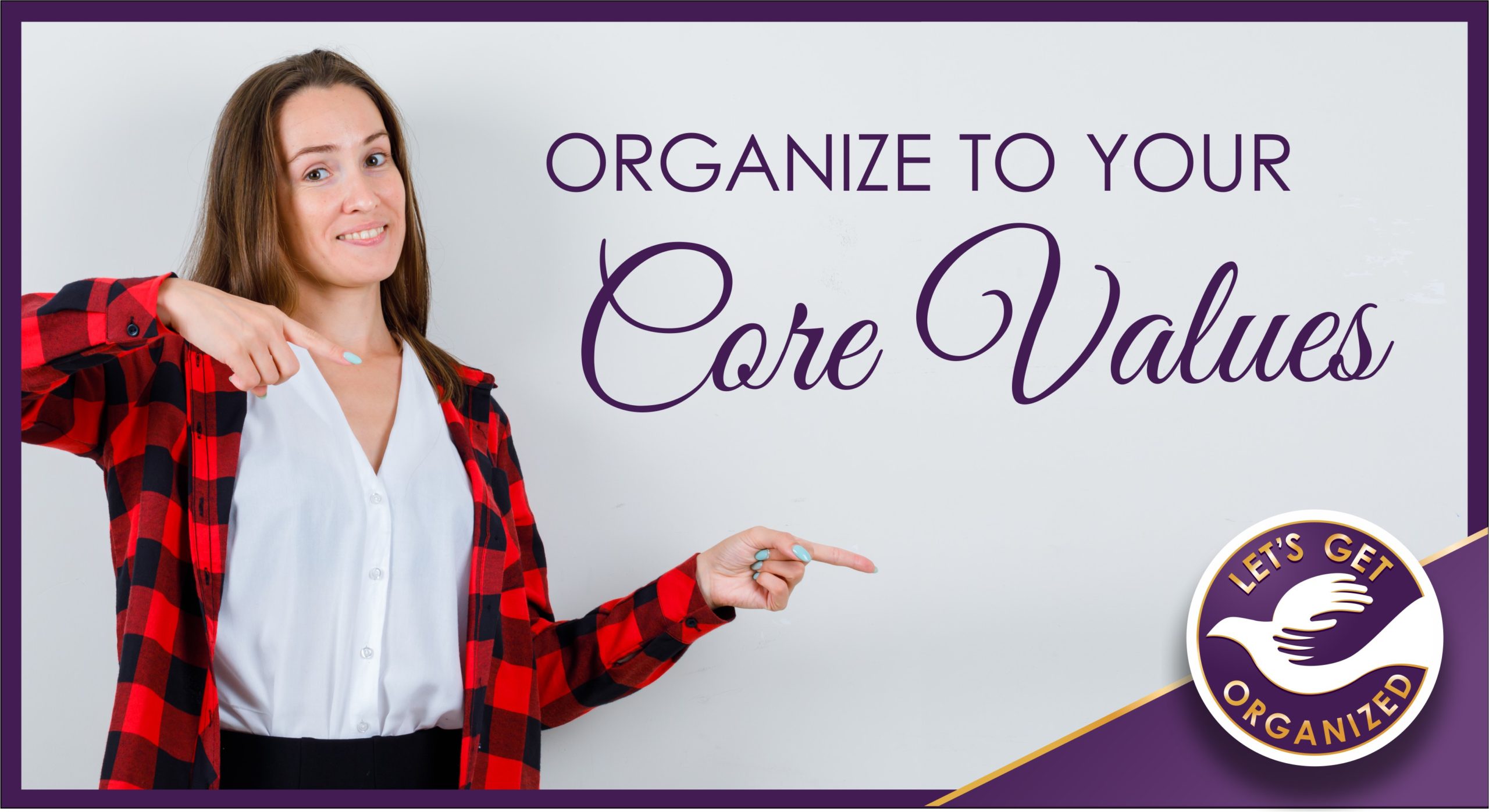 Organize To Your Core Values Lets Get Organized